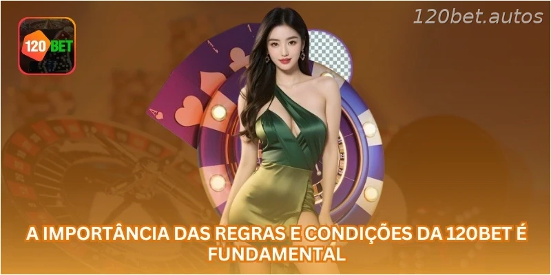A importância das regras e condições da 120BET é fundamental.