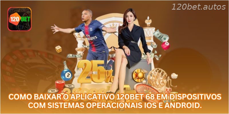 Como baixar o aplicativo 120BET 68 em dispositivos com sistemas operacionais iOS e Android.