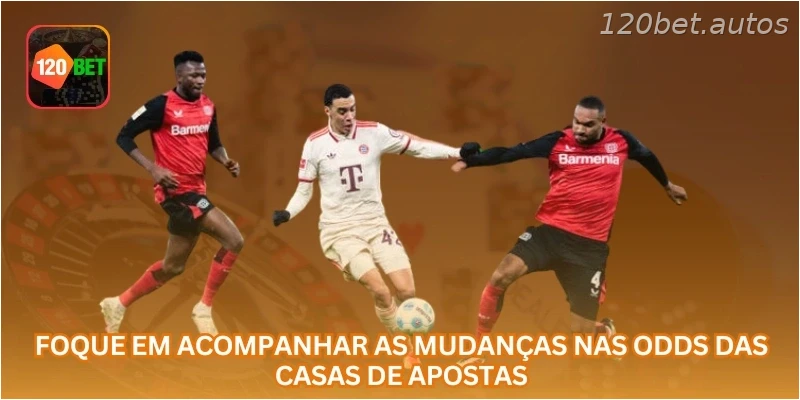 Foque em acompanhar as mudanças nas odds das casas de apostas.