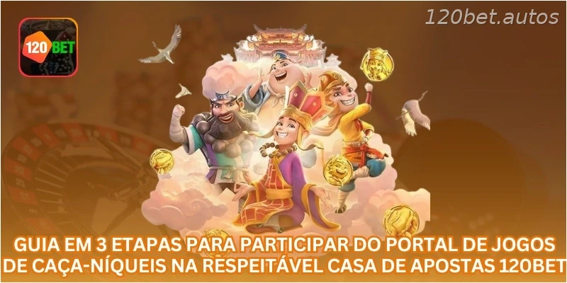 Guia em 3 etapas para participar do portal de jogos de caça-níqueis na respeitável casa de apostas 120BET
