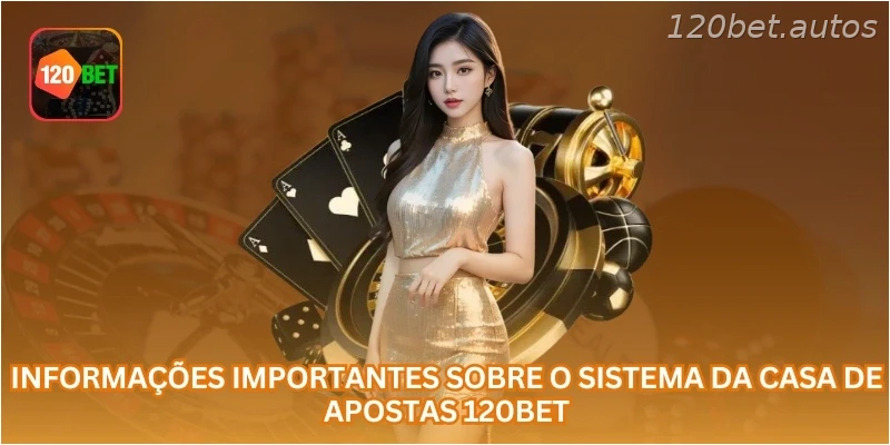 Informações importantes sobre o sistema da casa de apostas 120BET.