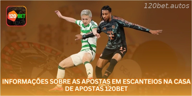 Informações sobre as apostas em escanteios na casa de apostas 120BET.