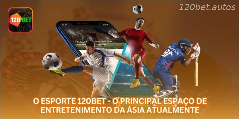 O esporte 120BET - o principal espaço de entretenimento da Ásia atualmente.