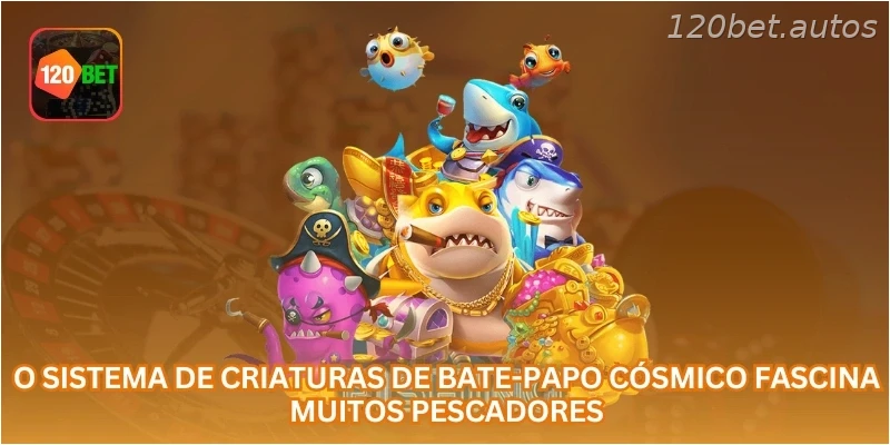 O sistema de criaturas de Bate-Papo Cósmico fascina muitos pescadores.