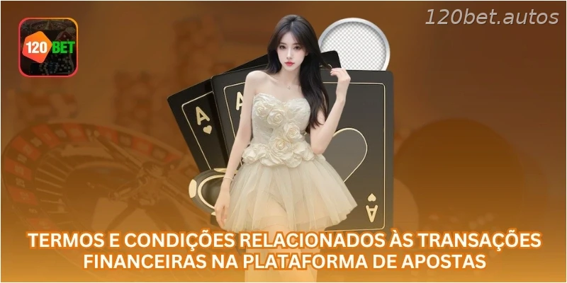 Termos e condições relacionados às transações financeiras na plataforma de apostas.