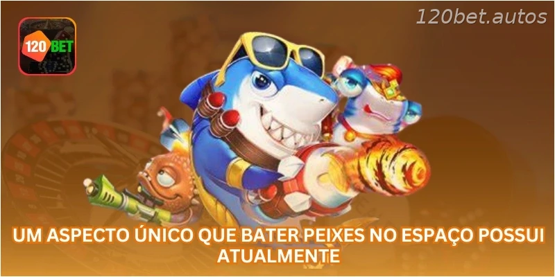 Um aspecto único que Bater Peixes no Espaço possui atualmente...